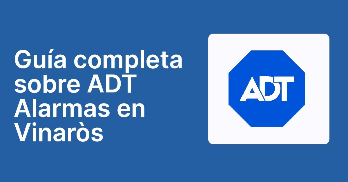 Guía completa sobre ADT Alarmas en Vinaròs